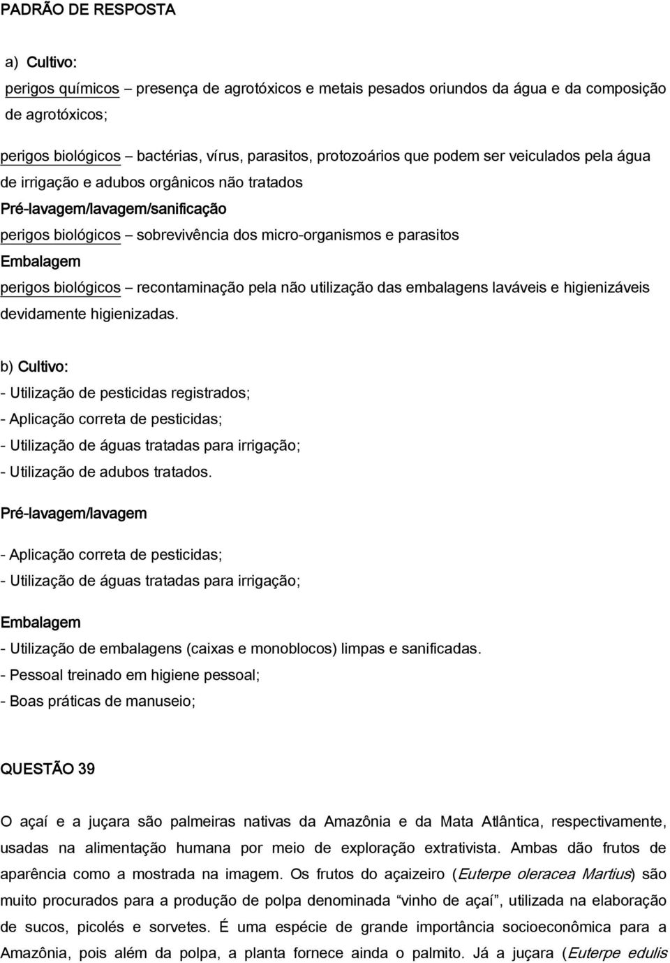 recontaminação pela não utilização das embalagens laváveis e higienizáveis devidamente higienizadas.