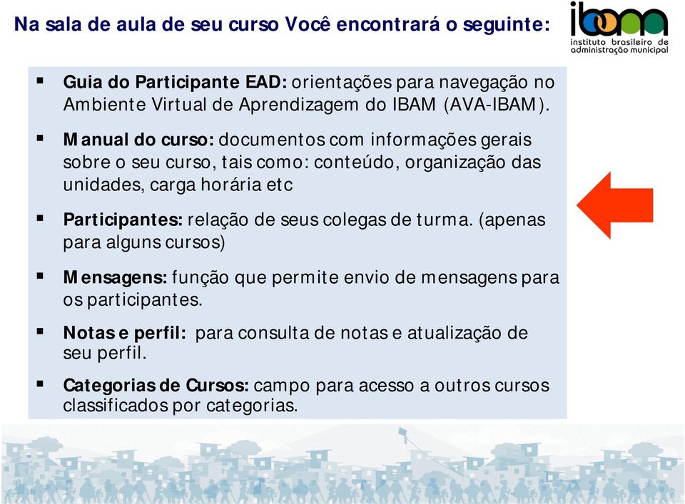 Manual do curso: documentos com informações gerais sobre o seu curso, tais como: conteúdo, organização das unidades, carga horária etc Participantes: