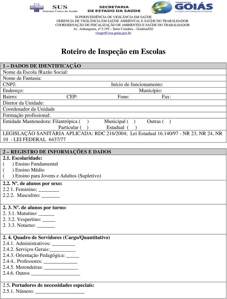 br Roteiro de Inspeção em Escolas 1 DADOS DE IDENTIFICAÇÃO Nome da Escola /Razão Social: Nome de Fantasia: CNPJ: Início de funcionamento: Endereço: Município: Bairro: CEP: Fone: Fax: Diretor da