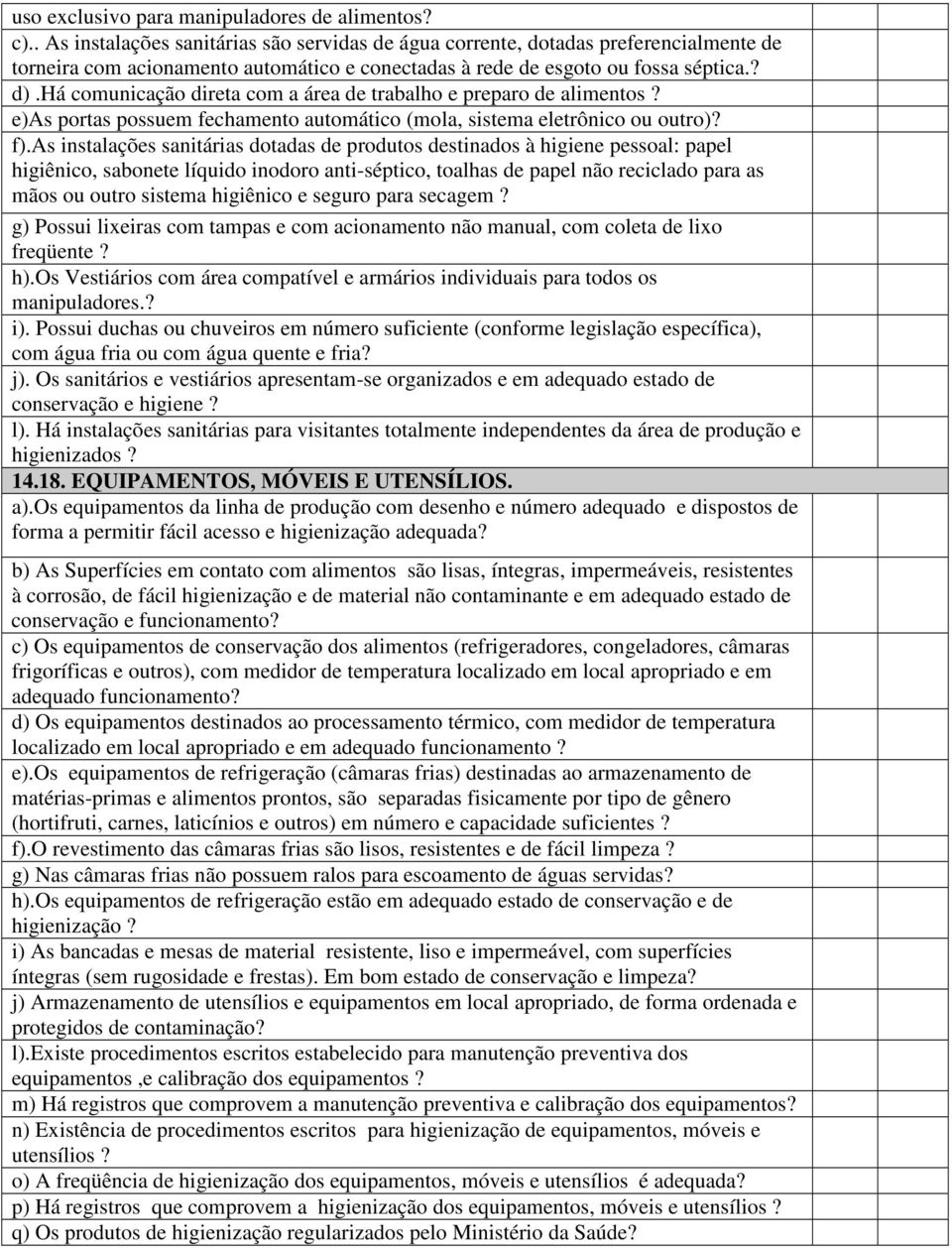 há comunicação direta com a área de trabalho e preparo de alimentos? e)as portas possuem fechamento automático (mola, sistema eletrônico ou outro)? f).