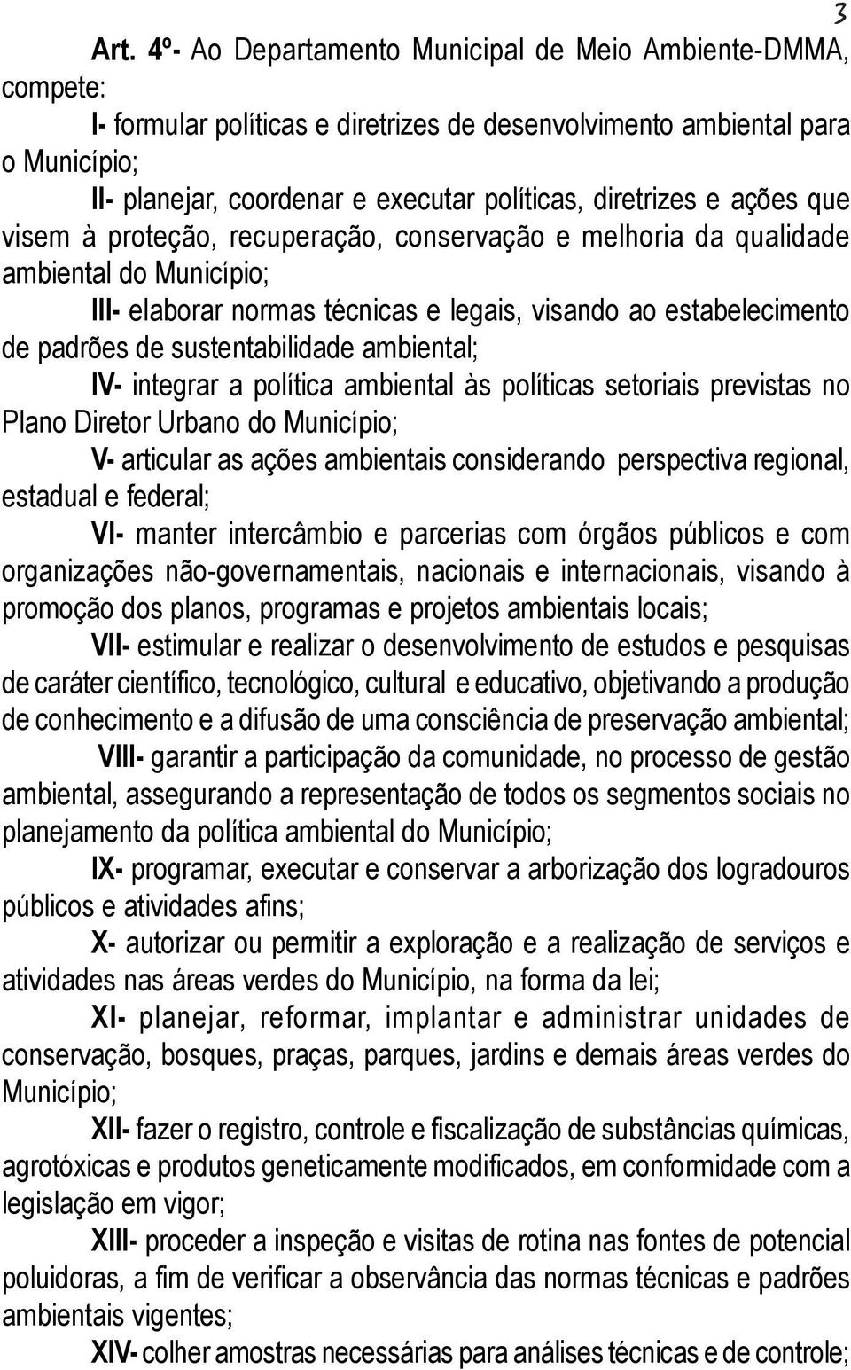 diretrizes e ações que visem à proteção, recuperação, conservação e melhoria da qualidade ambiental do Município; III- elaborar normas técnicas e legais, visando ao estabelecimento de padrões de