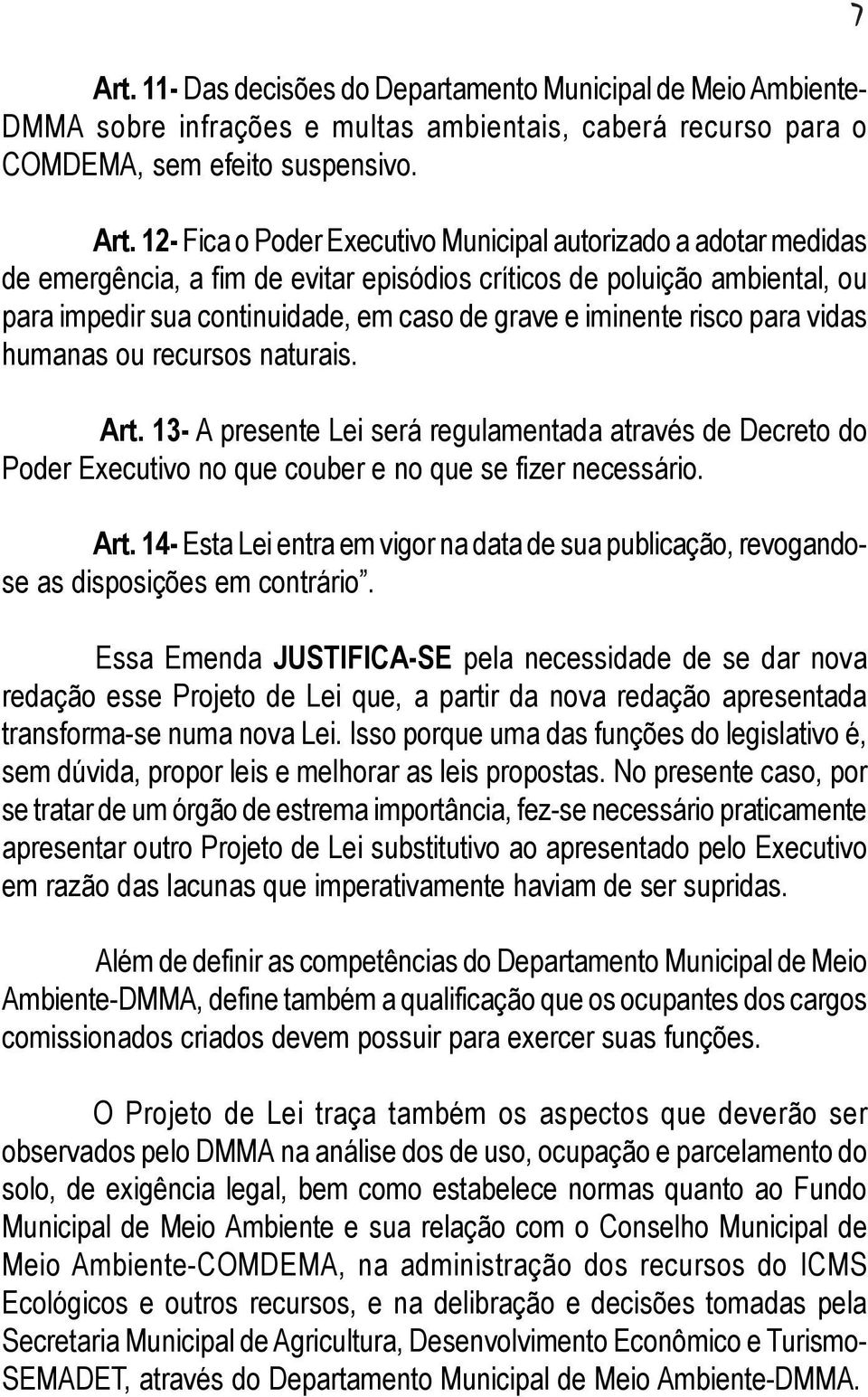 risco para vidas humanas ou recursos naturais. Art. 13- A presente Lei será regulamentada através de Decreto do Poder Executivo no que couber e no que se fizer necessário. Art. 14- Esta Lei entra em vigor na data de sua publicação, revogandose as disposições em contrário.