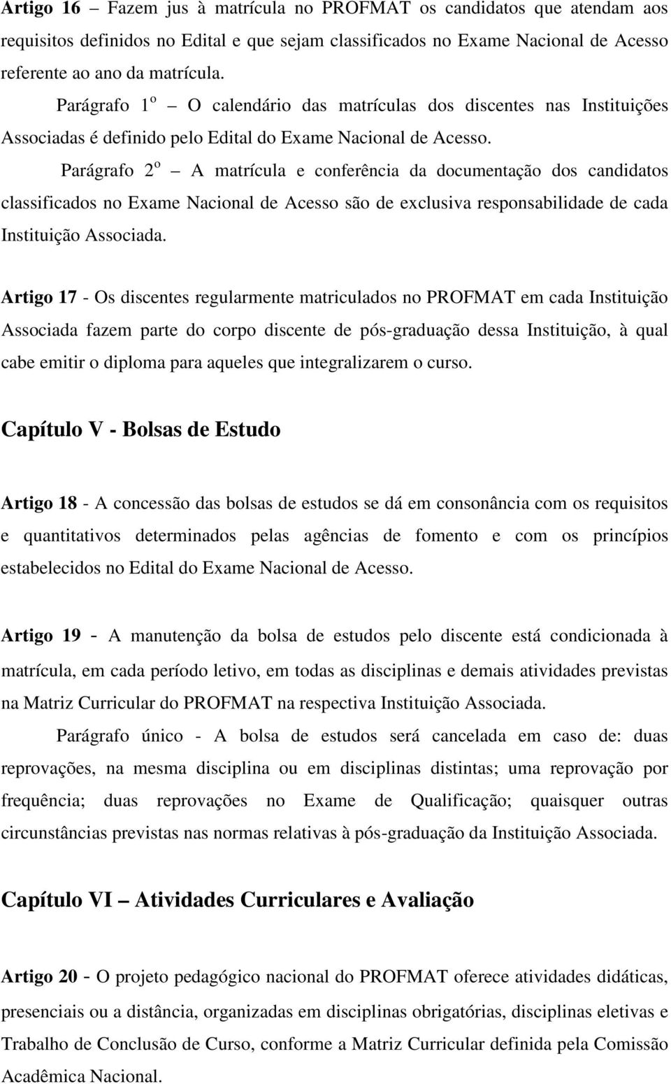 Parágrafo 2 o A matrícula e conferência da documentação dos candidatos classificados no Exame Nacional de Acesso são de exclusiva responsabilidade de cada Instituição Associada.