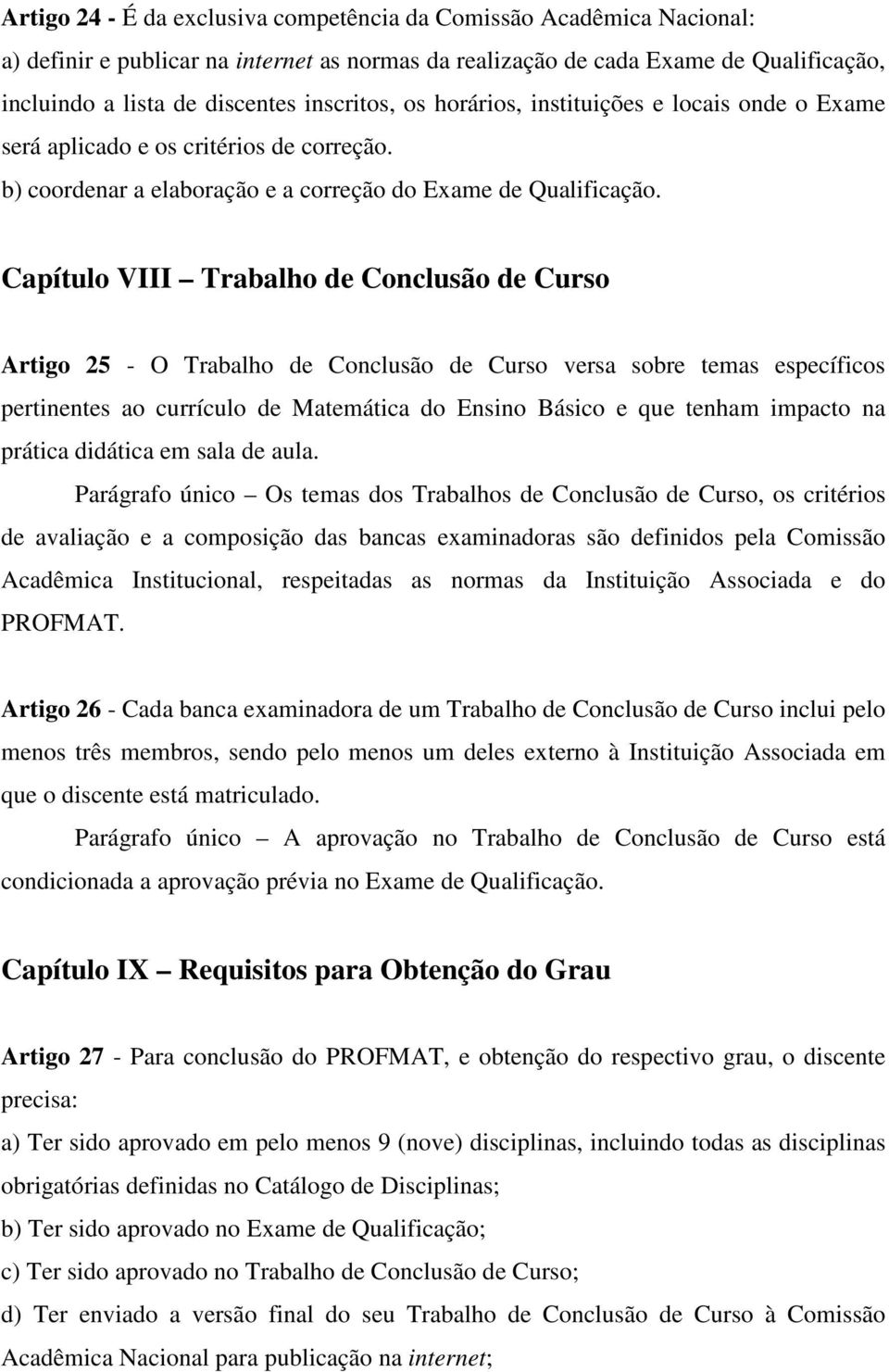 Capítulo VIII Trabalho de Conclusão de Curso Artigo 25 - O Trabalho de Conclusão de Curso versa sobre temas específicos pertinentes ao currículo de Matemática do Ensino Básico e que tenham impacto na