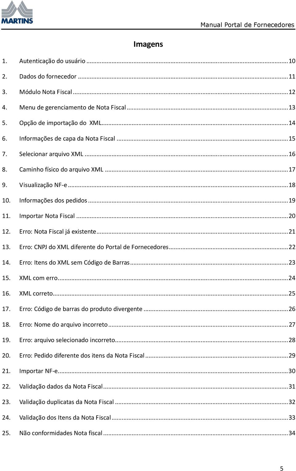 Erro: Nota Fiscal já existente...21 13. Erro: CNPJ do XML diferente do Portal de Fornecedores...22 14. Erro: Itens do XML sem Código de Barras...23 15. XML com erro...24 16. XML correto...25 17.