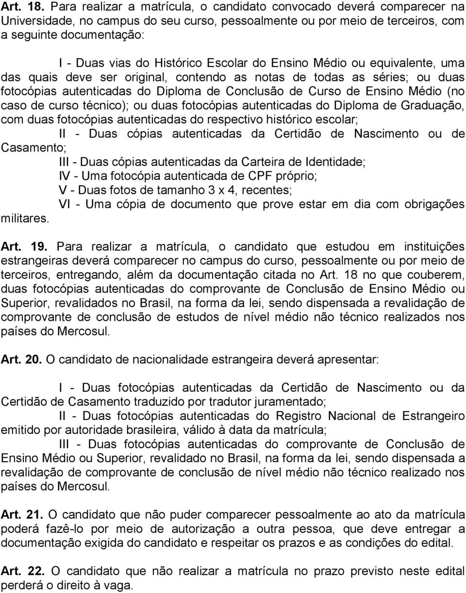 Histórico Escolar do Ensino Médio ou equivalente, uma das quais deve ser original, contendo as notas de todas as séries; ou duas fotocópias autenticadas do Diploma de Conclusão de Curso de Ensino