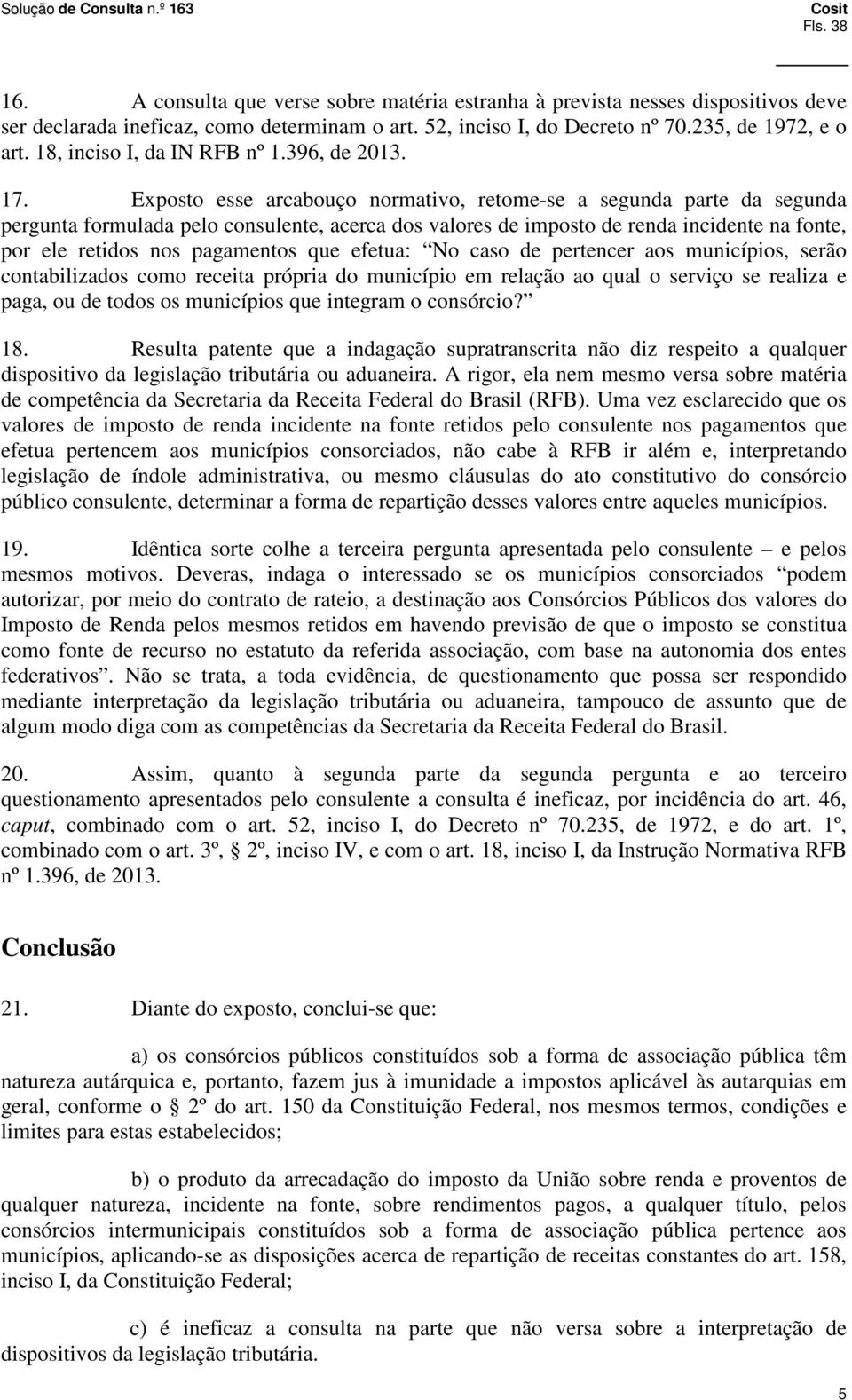 Exposto esse arcabouço normativo, retome-se a segunda parte da segunda pergunta formulada pelo consulente, acerca dos valores de imposto de renda incidente na fonte, por ele retidos nos pagamentos