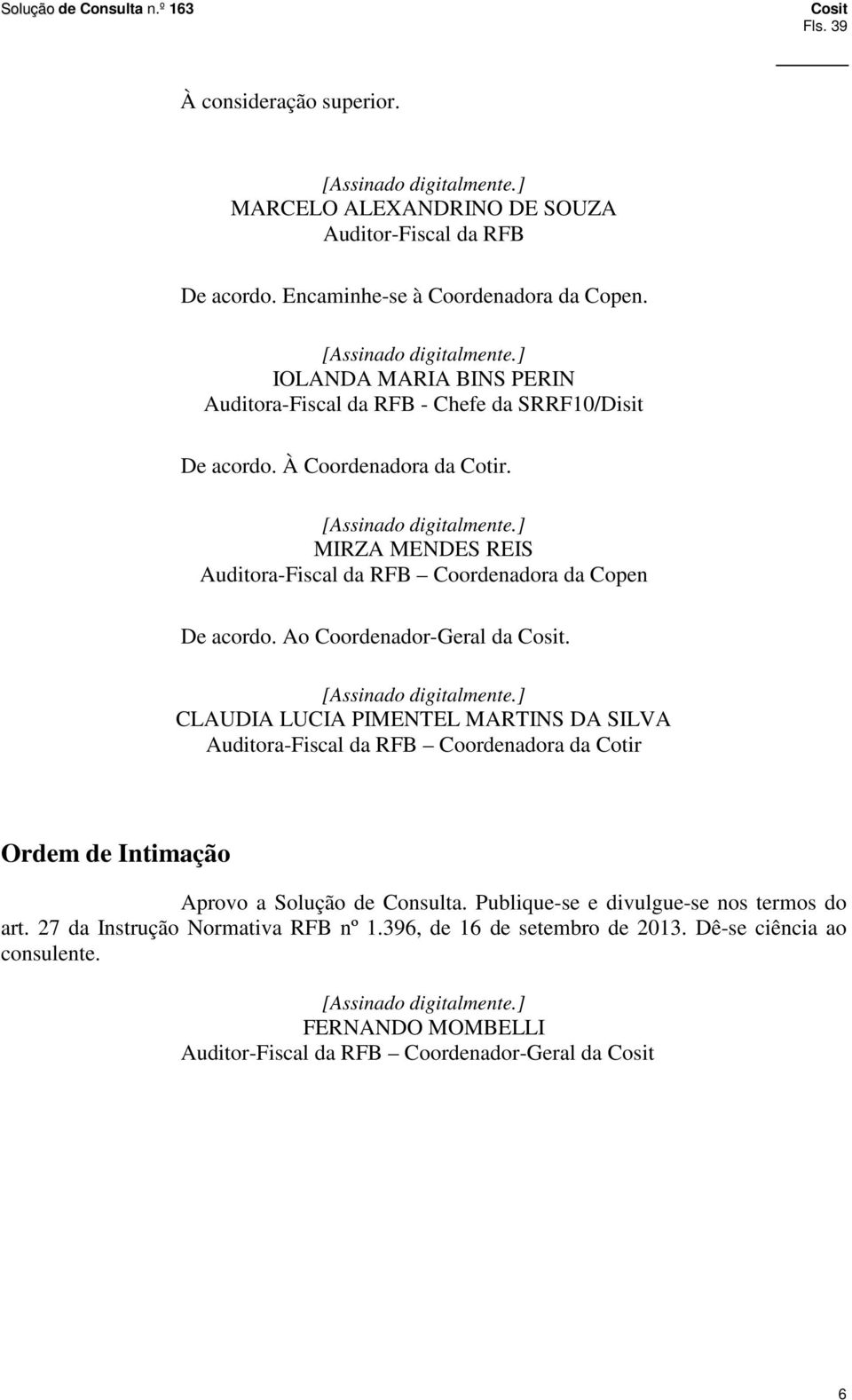 MIRZA MENDES REIS Auditora-Fiscal da RFB Coordenadora da Copen De acordo. Ao Coordenador-Geral da.