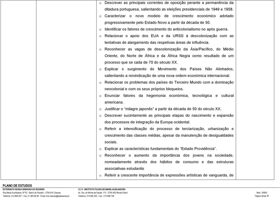 o Relacionar o apoio dos EUA e da URSS à descolonização com as tentativas de alargamento das respetivas áreas de influência.