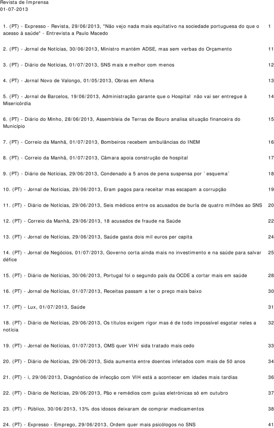 (PT) - Jornal Novo de Valongo, 01/05/2013, Obras em Alfena 13 5. (PT) - Jornal de Barcelos, 19/06/2013, Administração garante que o Hospital não vai ser entregue à Misericórdia 14 6.