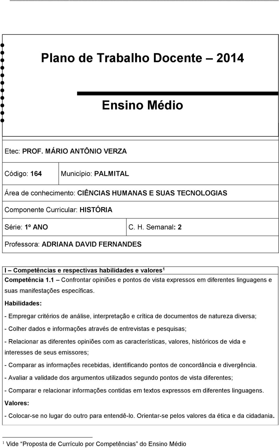 1 Confrontr opiniões e pontos de vist expressos em diferentes lingugens e sus mnifestções específics.