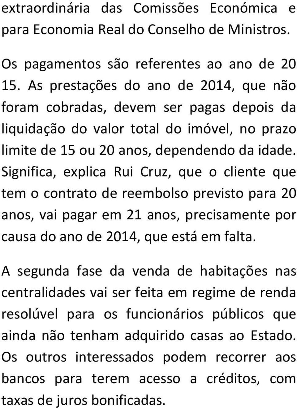 Significa, explica Rui Cruz, que o cliente que tem o contrato de reembolso previsto para 20 anos, vai pagar em 21 anos, precisamente por causa do ano de 2014, que está em falta.