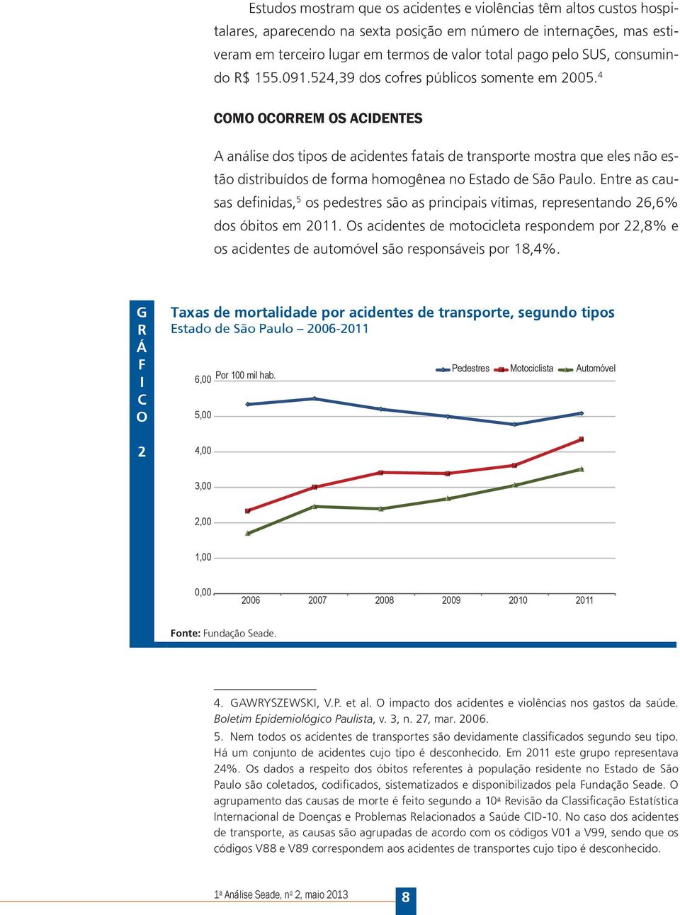 4 COMO OCORREM OS ACIDENTES A análise dos tipos de acidentes fatais de transporte mostra que eles não estão distribuídos de forma homogênea no Estado de São Paulo.