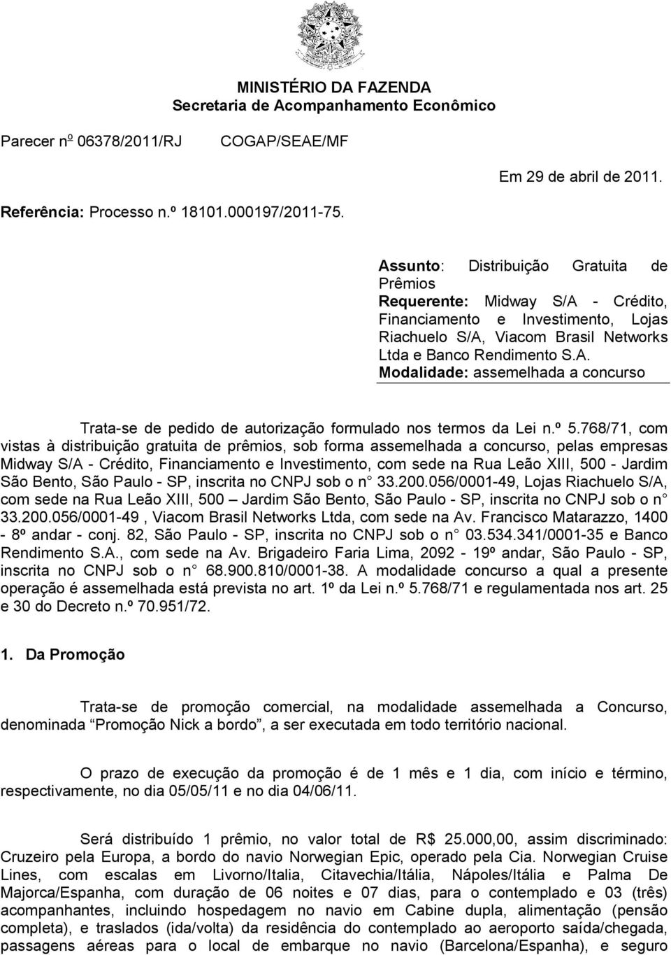 º 5.768/71, com vistas à distribuição gratuita de prêmios, sob forma assemelhada a concurso, pelas empresas Midway S/A - Crédito, Financiamento e Investimento, com sede na Rua Leão XIII, 500 - Jardim