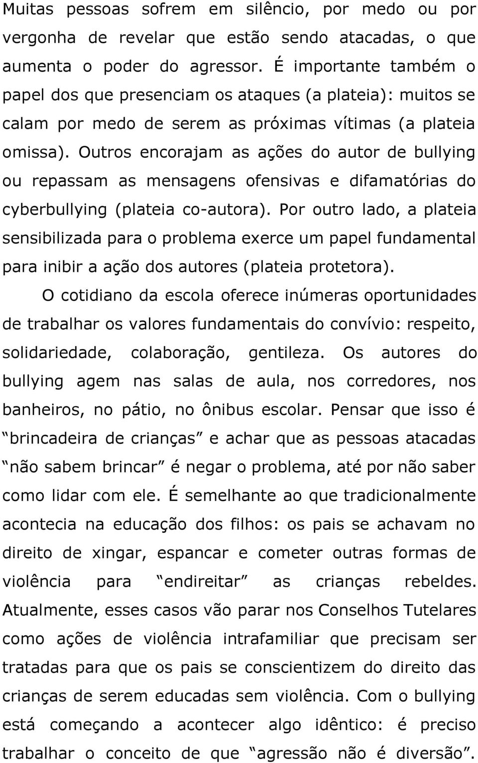 Outros encorajam as ações do autor de bullying ou repassam as mensagens ofensivas e difamatórias do cyberbullying (plateia co-autora).