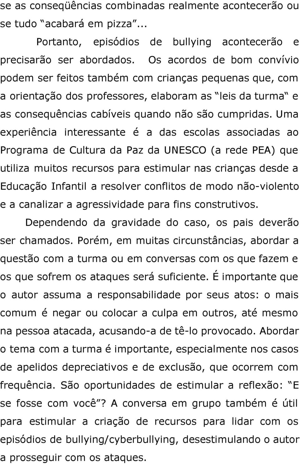 Uma experiência interessante é a das escolas associadas ao Programa de Cultura da Paz da UNESCO (a rede PEA) que utiliza muitos recursos para estimular nas crianças desde a Educação Infantil a