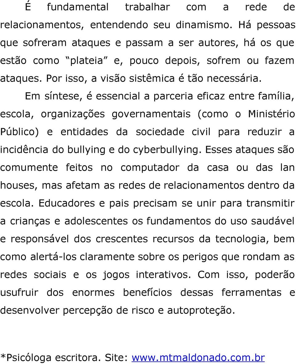 Em síntese, é essencial a parceria eficaz entre família, escola, organizações governamentais (como o Ministério Público) e entidades da sociedade civil para reduzir a incidência do bullying e do