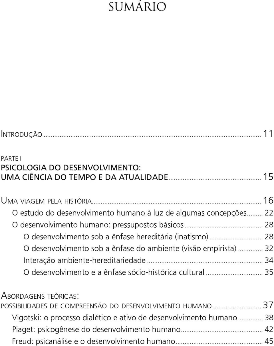 .. 28 O desenvolvimento sob a ênfase do ambiente (visão empirista)... 32 Interação ambiente-hereditariedade... 34 O desenvolvimento e a ênfase sócio-histórica cultural.