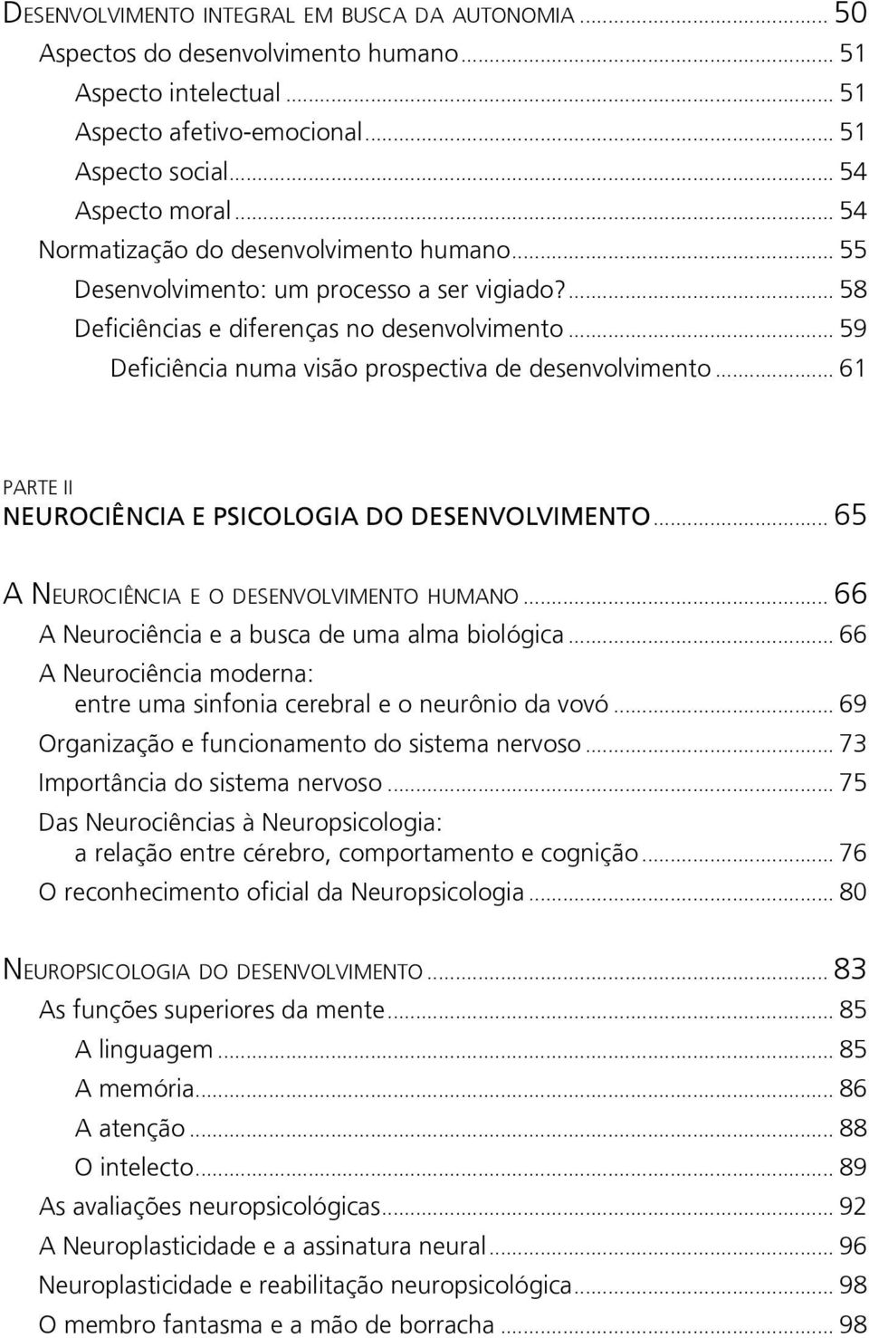 .. 59 Deficiência numa visão prospectiva de desenvolvimento... 61 PARTE II NEUROCIÊNCIA E PSICOLOGIA DO DESENVOLVIMENTO... 65 A Neurociência e o desenvolvimento humano.