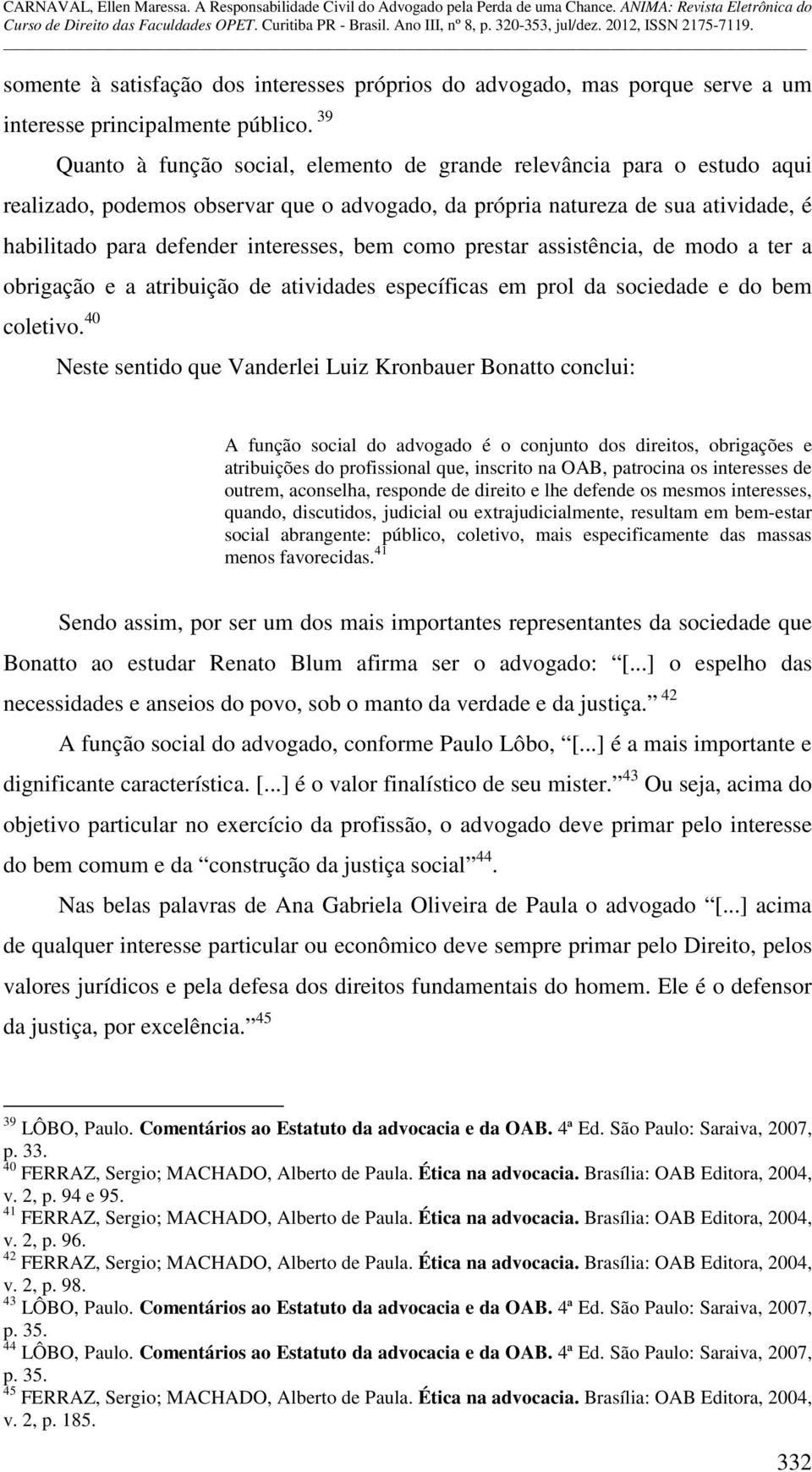 bem como prestar assistência, de modo a ter a obrigação e a atribuição de atividades específicas em prol da sociedade e do bem coletivo.