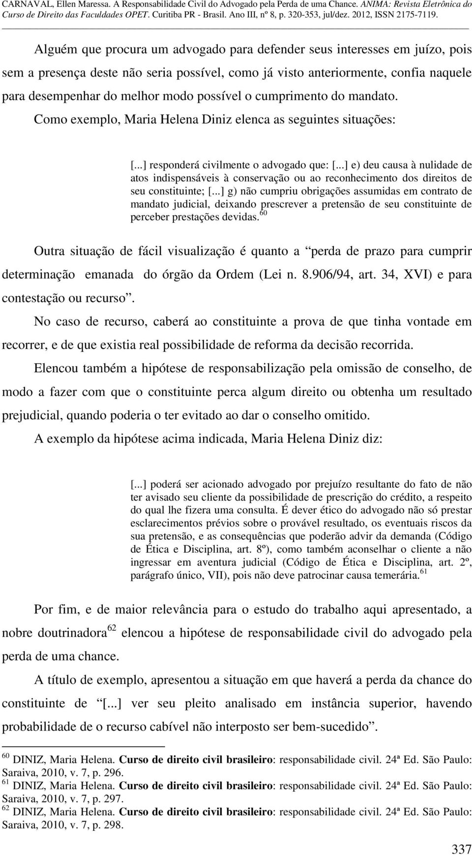 ..] e) deu causa à nulidade de atos indispensáveis à conservação ou ao reconhecimento dos direitos de seu constituinte; [.