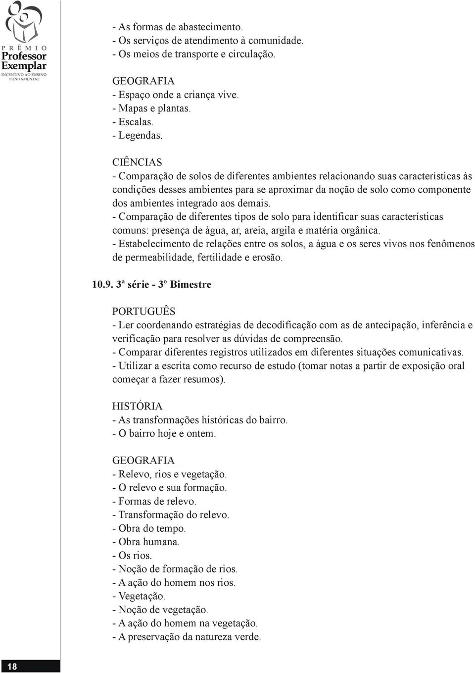 - Comparação de diferentes tipos de solo para identificar suas características comuns: presença de água, ar, areia, argila e matéria orgânica.