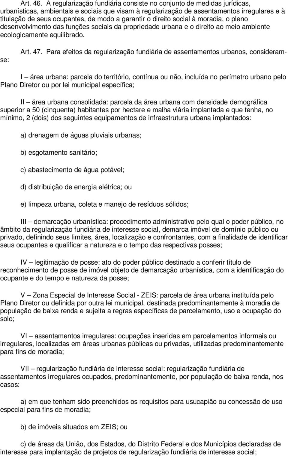 a garantir o direito social à moradia, o pleno desenvolvimento das funções sociais da propriedade urbana e o direito ao meio ambiente ecologicamente equilibrado. Art. 47.