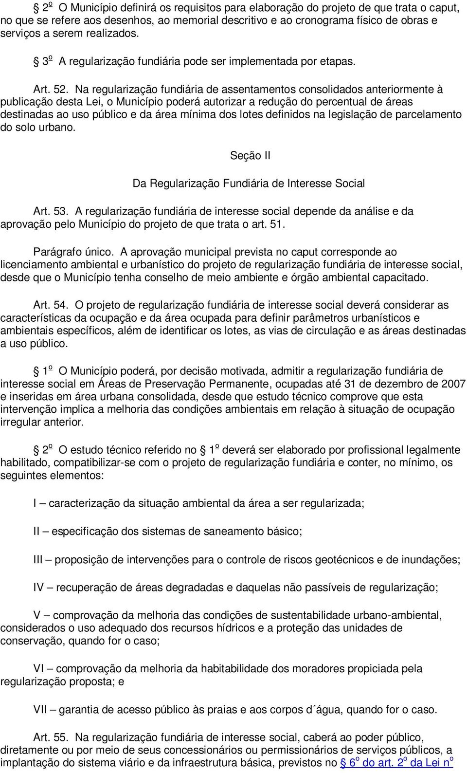 Na regularização fundiária de assentamentos consolidados anteriormente à publicação desta Lei, o Município poderá autorizar a redução do percentual de áreas destinadas ao uso público e da área mínima