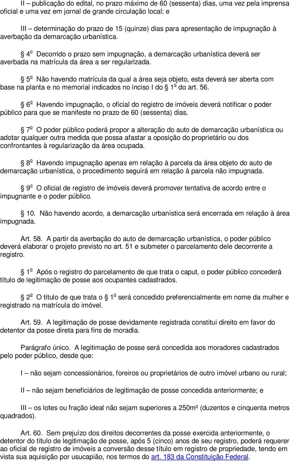 5 o Não havendo matrícula da qual a área seja objeto, esta deverá ser aberta com base na planta e no memorial indicados no inciso I do 1 o do art. 56.