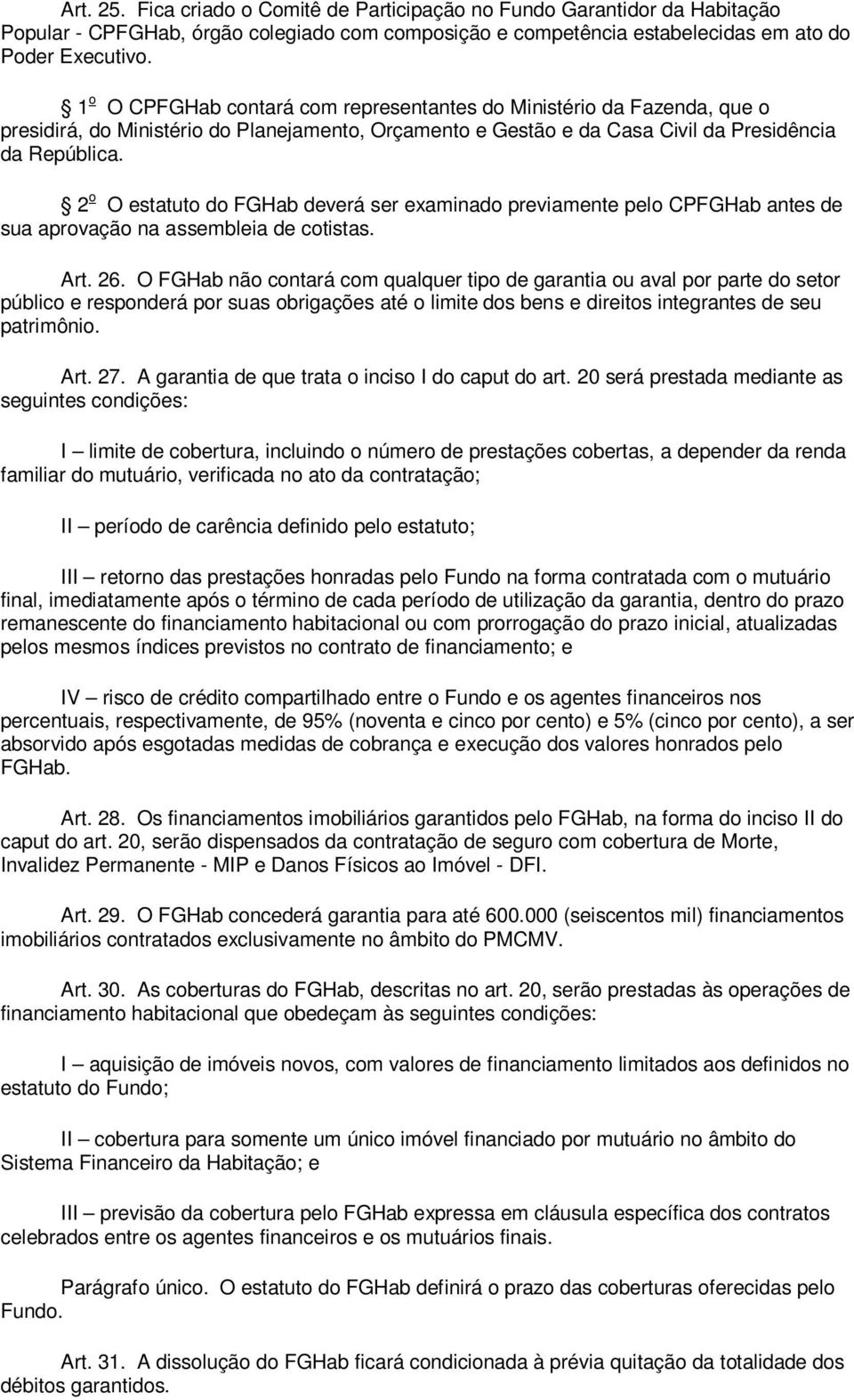 2 o O estatuto do FGHab deverá ser examinado previamente pelo CPFGHab antes de sua aprovação na assembleia de cotistas. Art. 26.