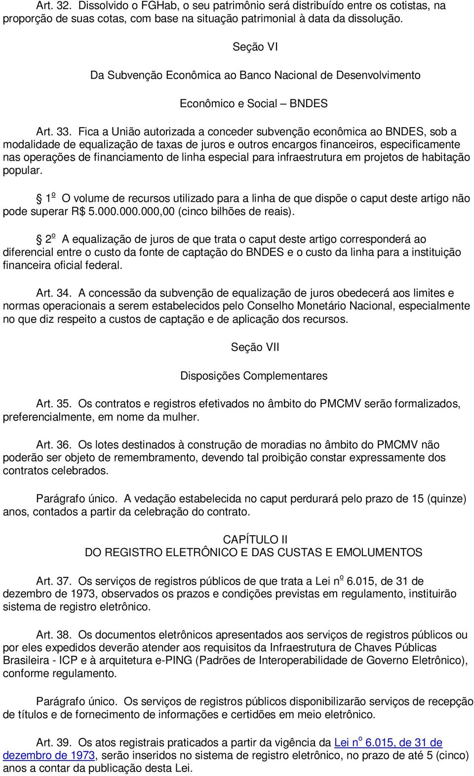 Fica a União autorizada a conceder subvenção econômica ao BNDES, sob a modalidade de equalização de taxas de juros e outros encargos financeiros, especificamente nas operações de financiamento de