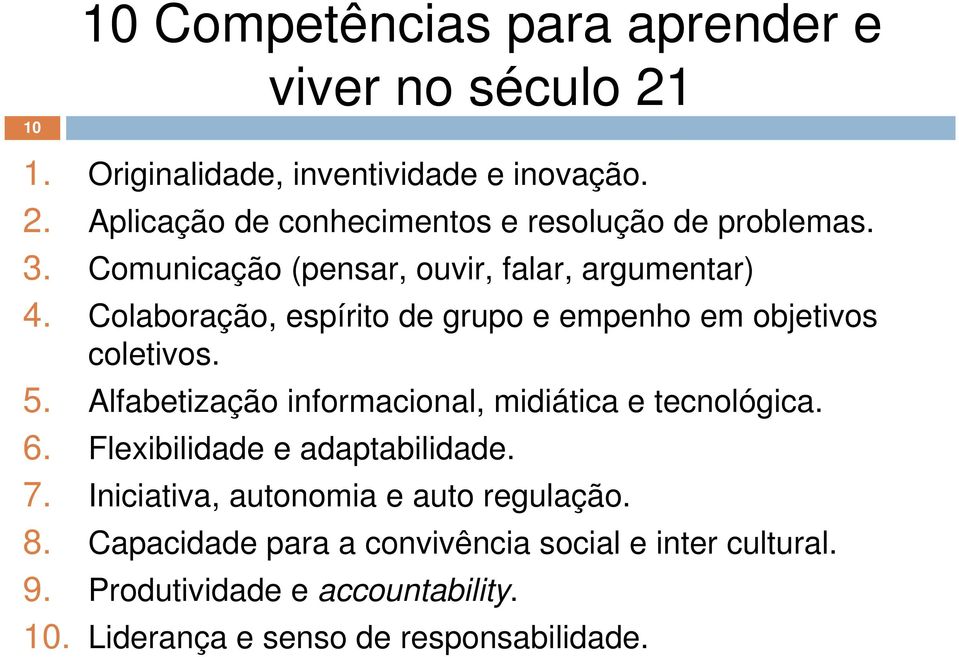 Alfabetização informacional, midiática e tecnológica. 6. Flexibilidade e adaptabilidade. 7. Iniciativa, autonomia e auto regulação. 8.