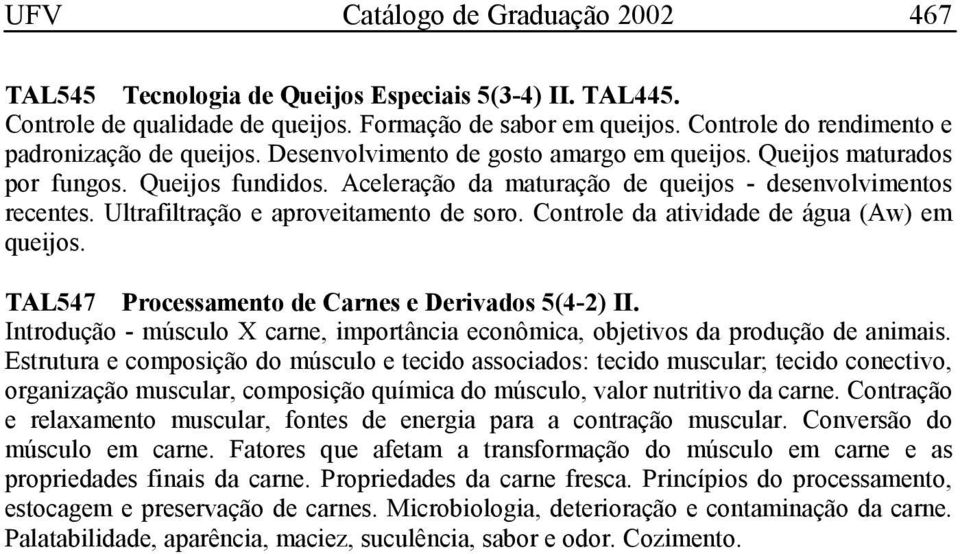 Aceleração da maturação de queijos - desenvolvimentos recentes. Ultrafiltração e aproveitamento de soro. Controle da atividade de água (Aw) em queijos.