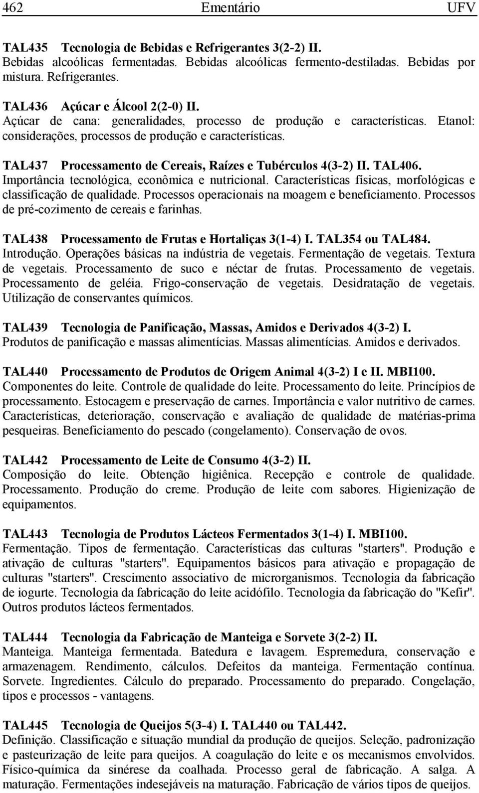 TAL406. Importância tecnológica, econômica e nutricional. Características físicas, morfológicas e classificação de qualidade. Processos operacionais na moagem e beneficiamento.