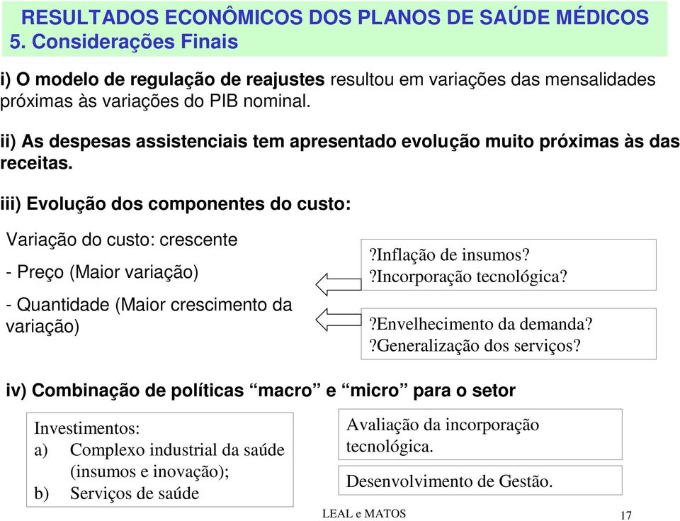 iii) Evolução dos componentes do custo: Variação do custo: crescente - Preço (Maior variação) - Quantidade (Maior crescimento da variação)?inflação de insumos?