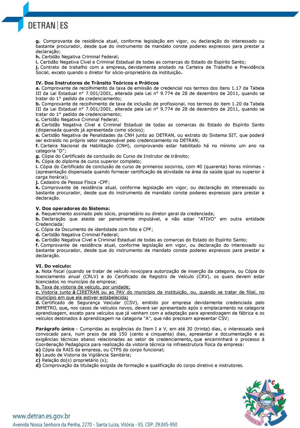 Contrato de trabalho com a empresa, devidamente anotado na Carteira de Trabalho e Previdência Social, exceto quando o diretor for sócio-proprietário da instituição. IV.