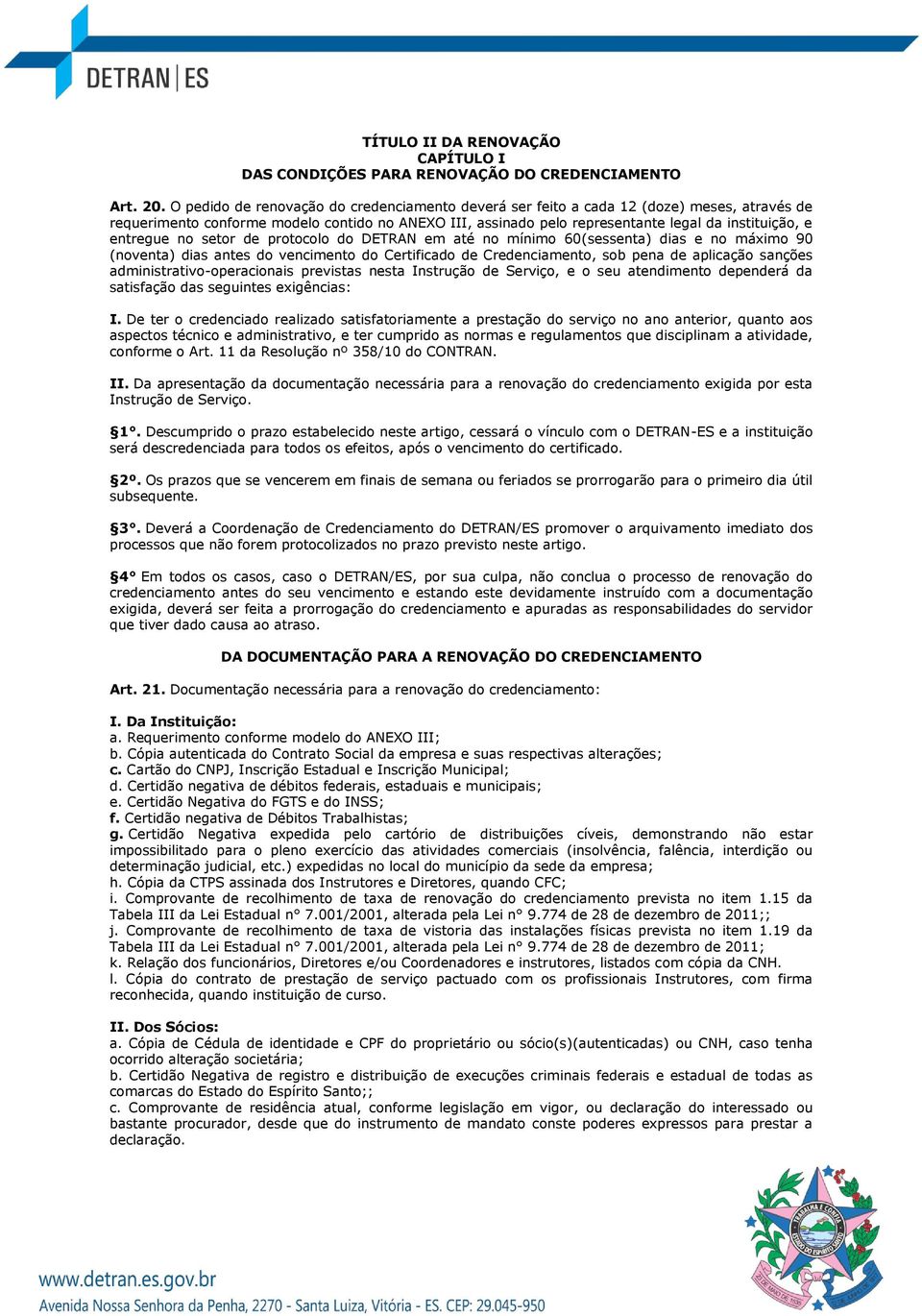 entregue no setor de protocolo do DETRAN em até no mínimo 60(sessenta) dias e no máximo 90 (noventa) dias antes do vencimento do Certificado de Credenciamento, sob pena de aplicação sanções