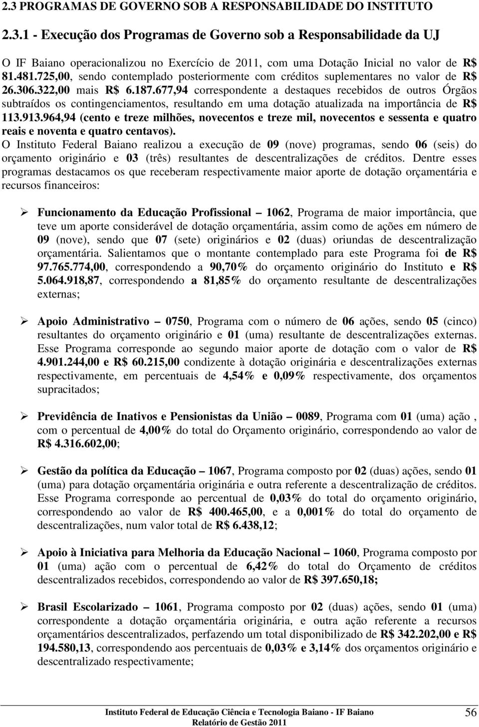 677,94 correspondente a destaques recebidos de outros Órgãos subtraídos os contingenciamentos, resultando em uma dotação atualizada na importância de R$ 113.913.