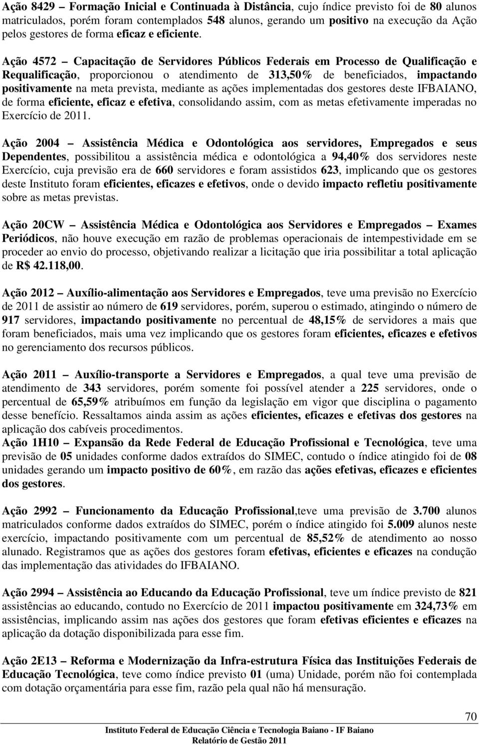 Ação 4572 Capacitação de Servidores Públicos Federais em Processo de Qualificação e Requalificação, proporcionou o atendimento de 313,50% de beneficiados, impactando positivamente na meta prevista,