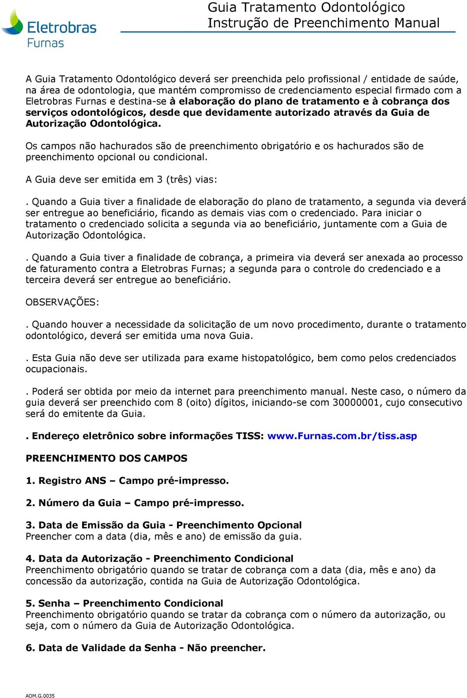 Os campos não hachurados são de preenchimento obrigatório e os hachurados são de preenchimento opcional ou condicional. A Guia deve ser emitida em 3 (três) vias:.