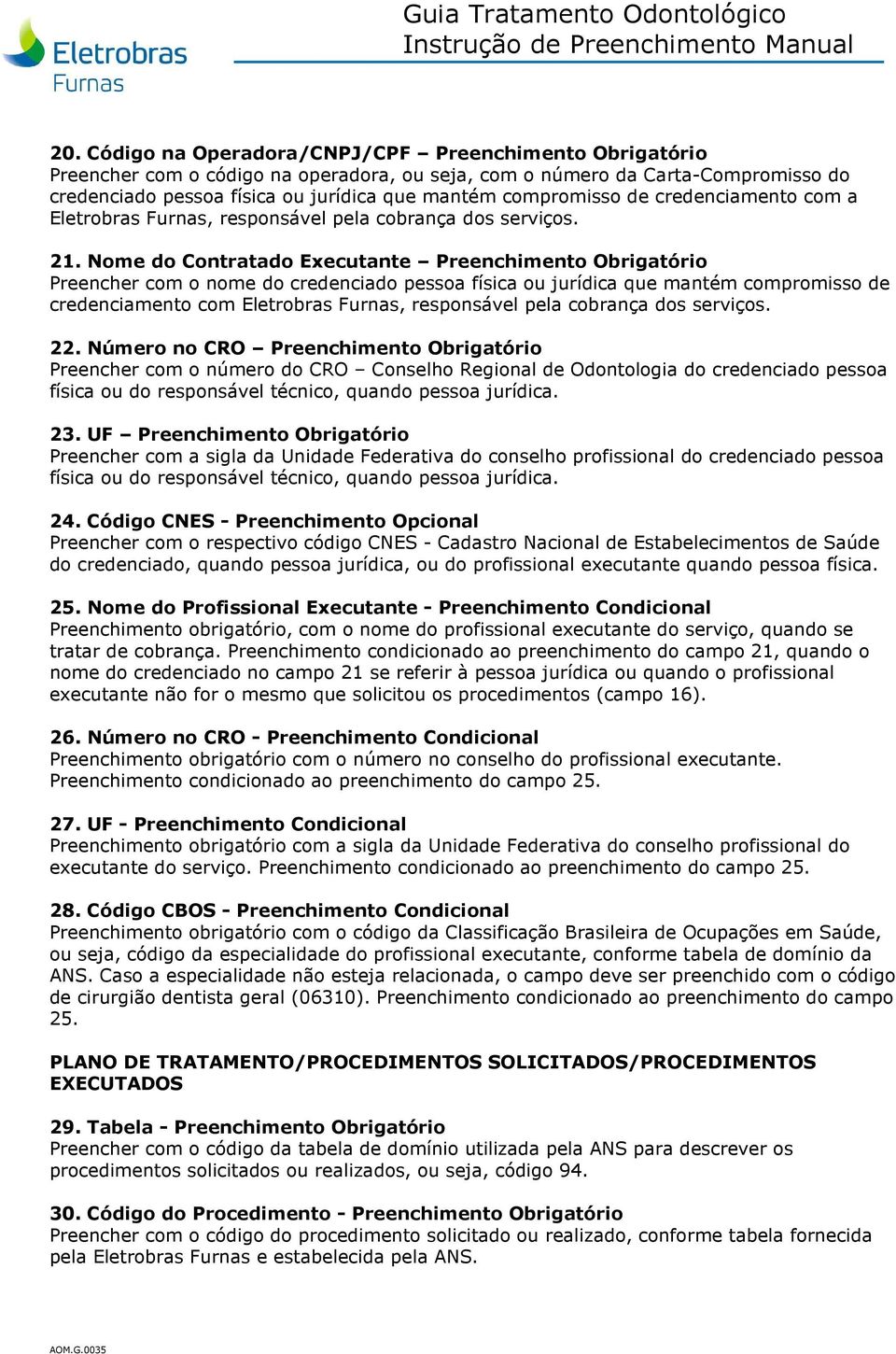 Nome do Contratado Executante Preenchimento Obrigatório Preencher com o nome do credenciado pessoa física ou jurídica que mantém compromisso de credenciamento com Eletrobras Furnas, responsável pela