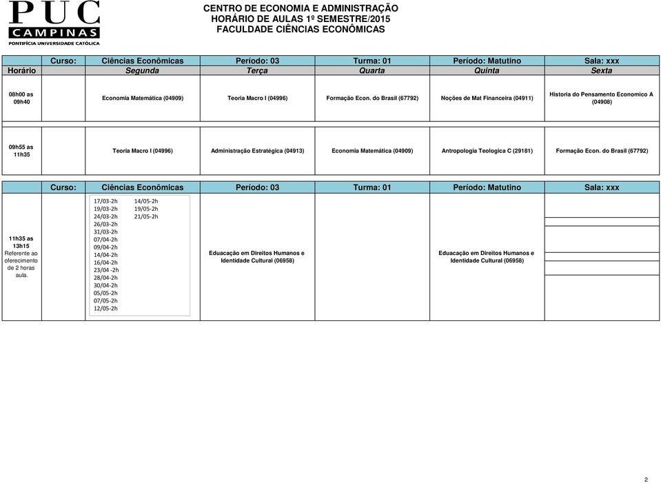 Teologica C (29181) Formação Econ. do Brasil (67792) Curso: Ciências Econômicas Período: 03 Turma: 01 Período: Matutino Sala: xxx as 13h15 de 2 horas aula.