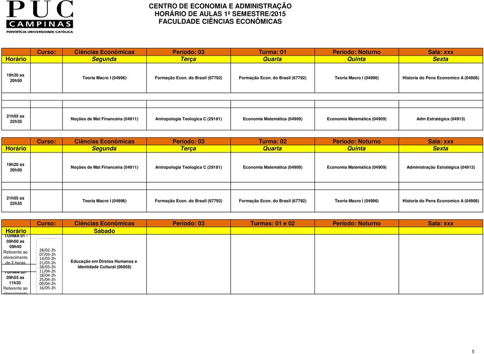 Adm Estratégica (04913) Curso: Ciências Econômicas Período: 03 Turma: 02 Período: Noturno Sala: xxx Noções de Mat Financeira (04911) Antropologia Teologica C (29181) Economia Matemática (04909)