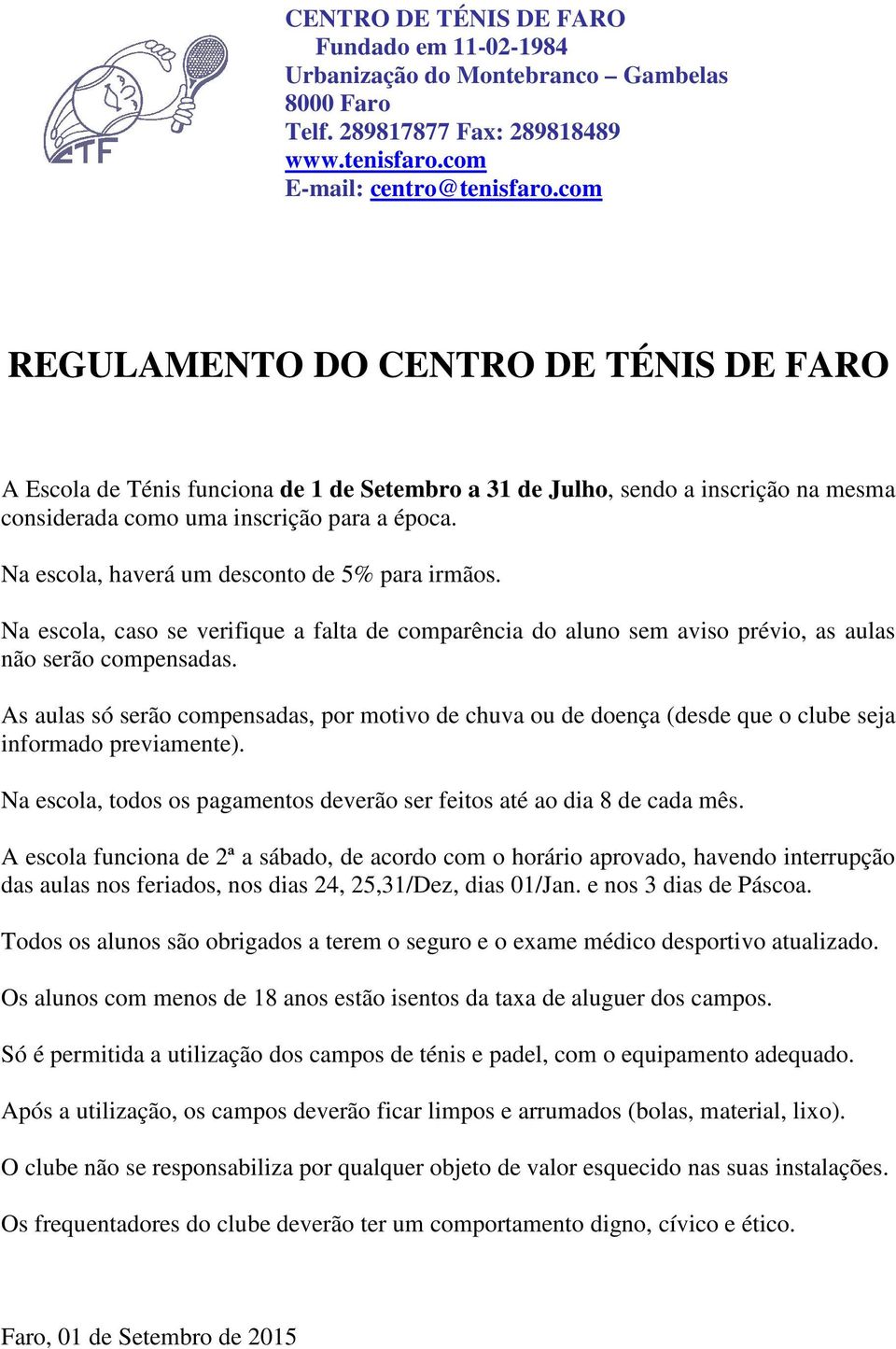 As aulas só serão compensadas, por motivo de chuva ou de doença (desde que o clube seja informado previamente). Na escola, todos os pagamentos deverão ser feitos até ao dia 8 de cada mês.