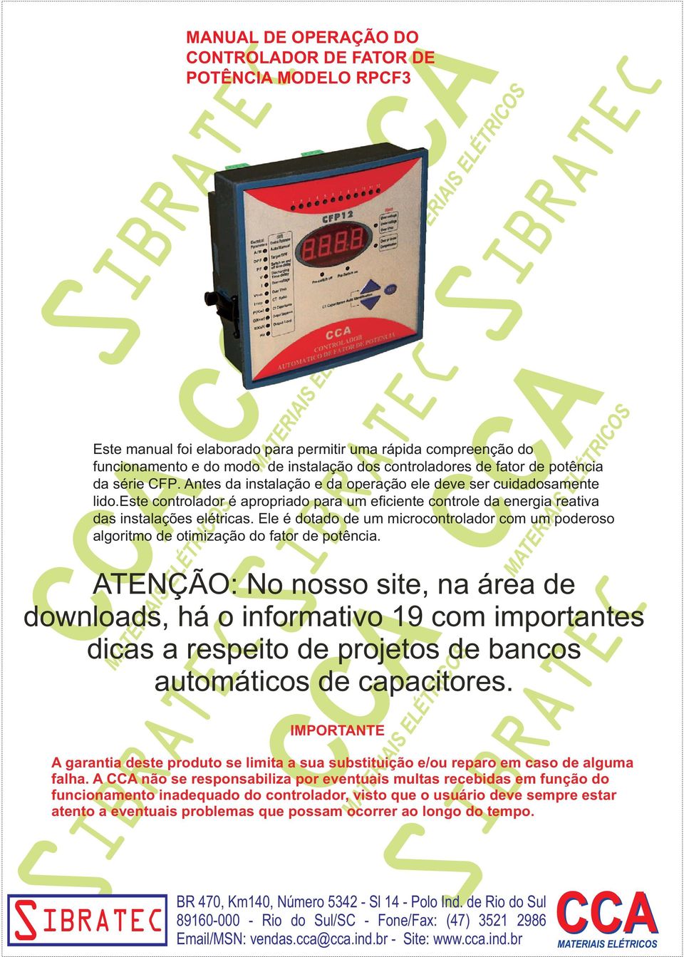 Ele é dotado de um microcontrolador com um poderoso algoritmo de otimização do fator de potência.