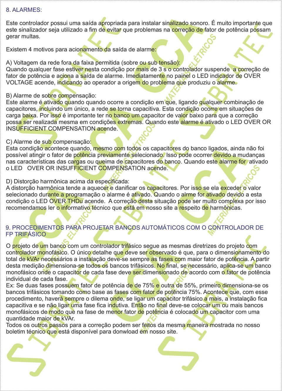 Existem 4 motivos para acionamento da saída de alarme: A) Voltagem da rede fora da faixa permitida (sobre ou sub tensão): Quando qualquer fase estiver nesta condição por mais de 3 s o controlador