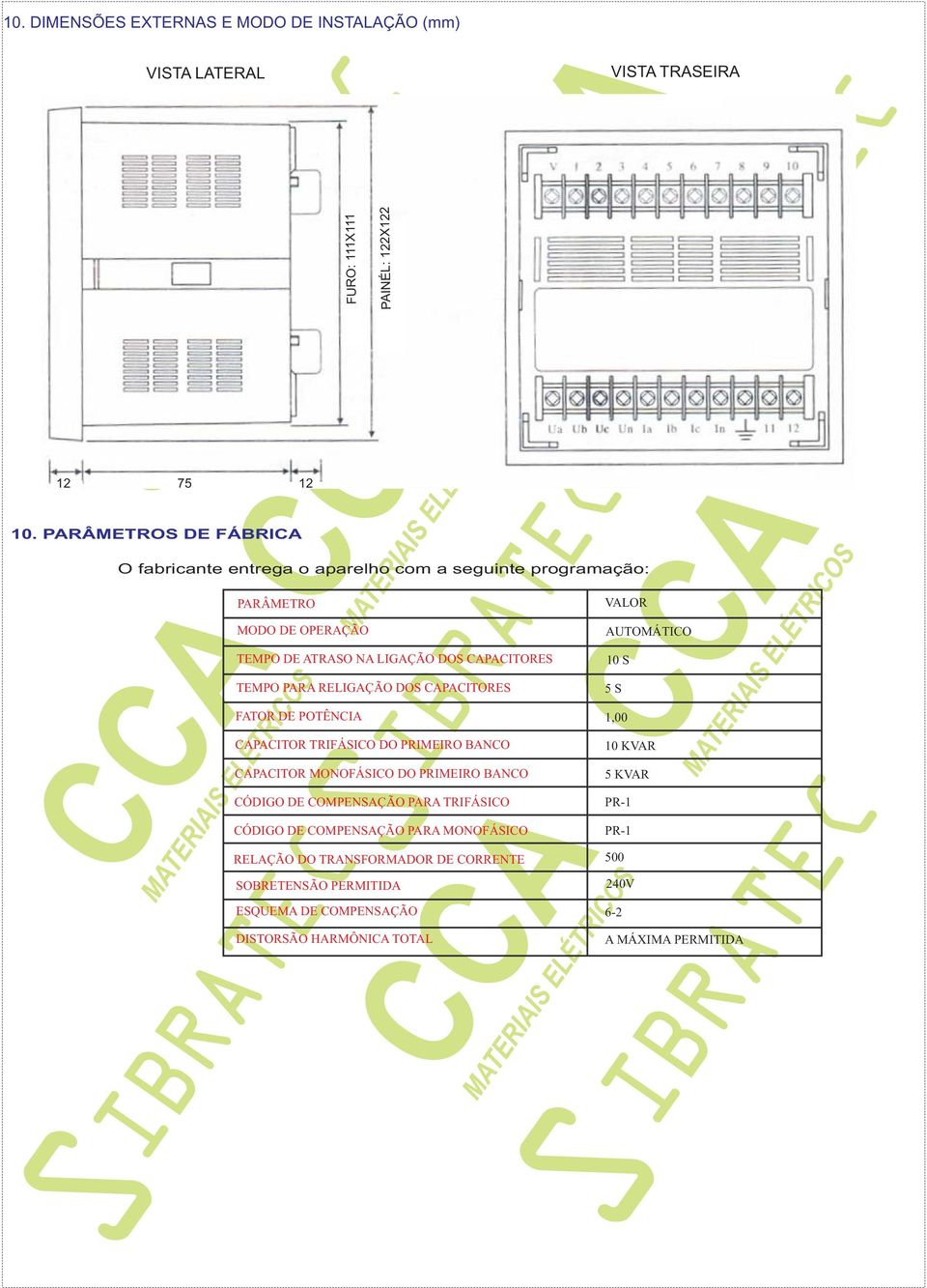 AUTOMÁTICO TEMPO DE ATRASO NA LIGAÇÃO DOS CAPACITORES 10 S TEMPO PARA RELIGAÇÃO DOS CAPACITORES FATOR DE POTÊNCIA CAPACITOR TRIFÁSICO DO PRIMEIRO BANCO 10 KVAR