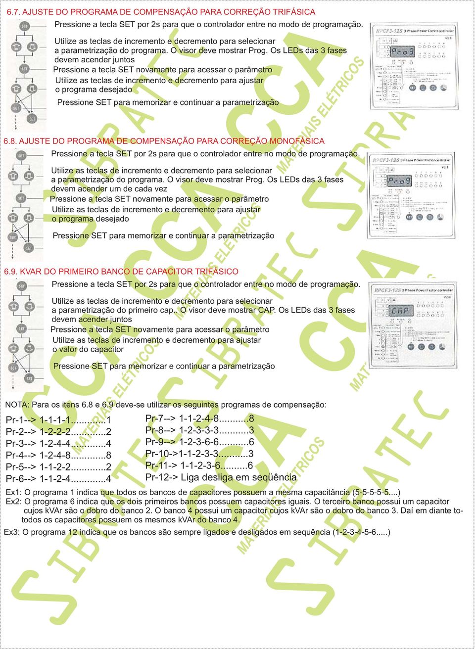 KVAR DO PRIMEIRO BANCO DE CAPACITOR TRIFÁSICO a parametrização do primeiro cap.. O visor deve mostrar CAP. Os LEDs das 3 fases devem acender juntos o valor do capacitor NOTA: Para os itens 6.8 e 6.