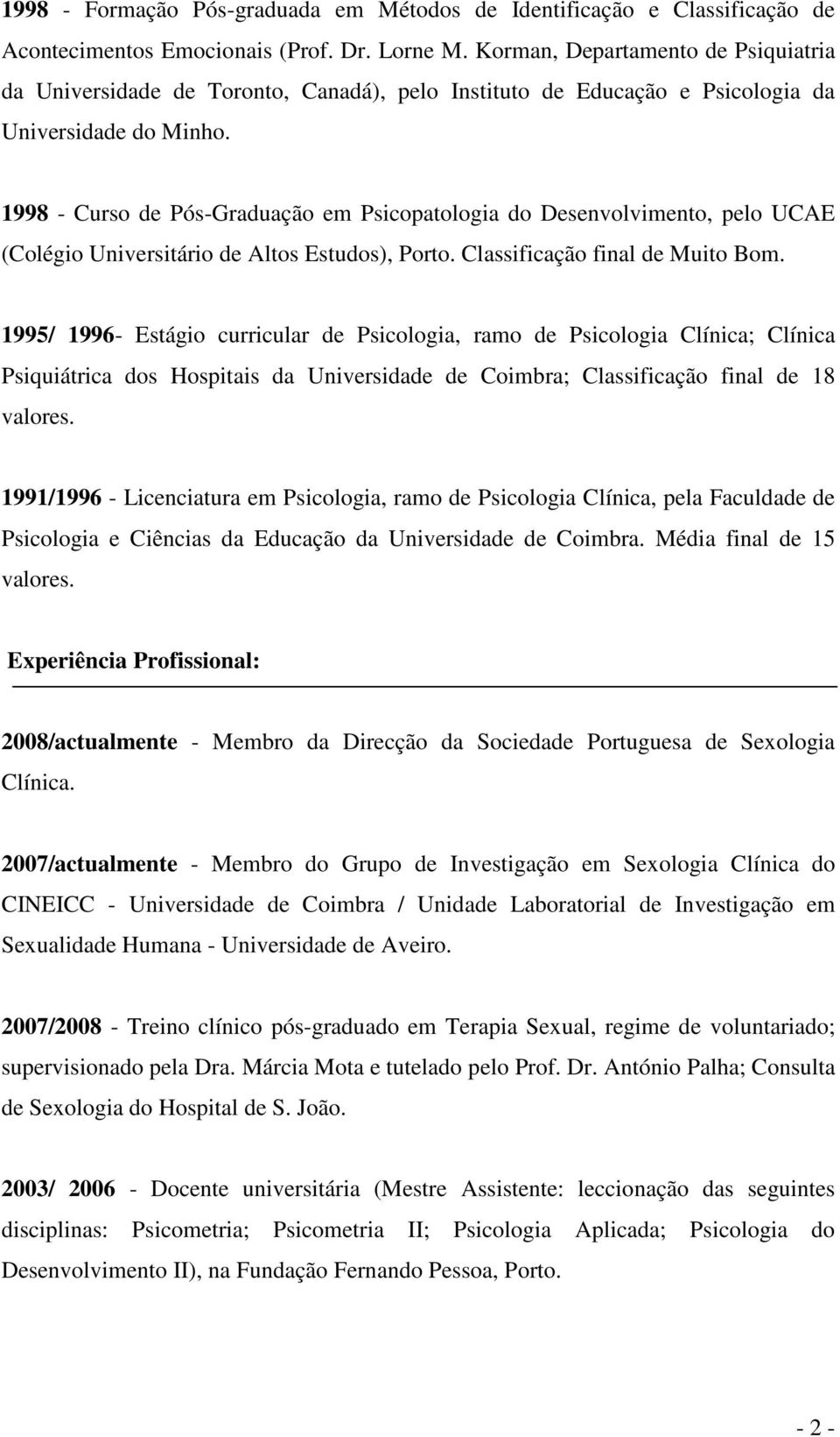 1998 - Curso de Pós-Graduação em Psicopatologia do Desenvolvimento, pelo UCAE (Colégio Universitário de Altos Estudos), Porto. Classificação final de Muito Bom.