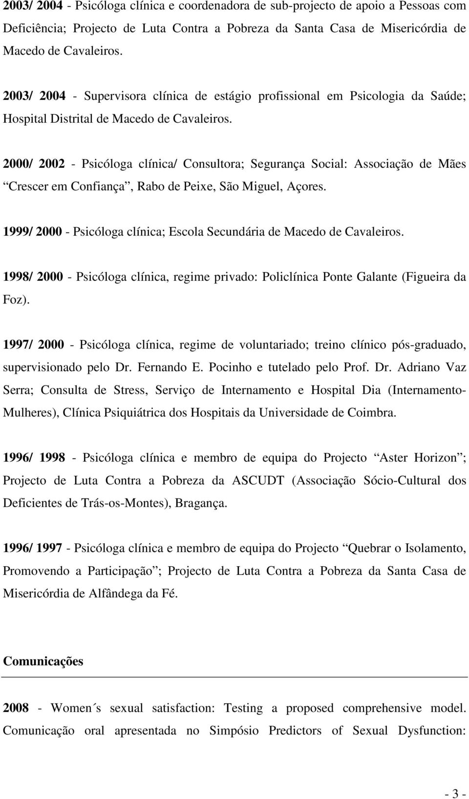 2000/ 2002 - Psicóloga clínica/ Consultora; Segurança Social: Associação de Mães Crescer em Confiança, Rabo de Peixe, São Miguel, Açores.